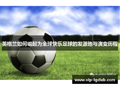 英格兰如何崛起为全球快乐足球的发源地与演变历程