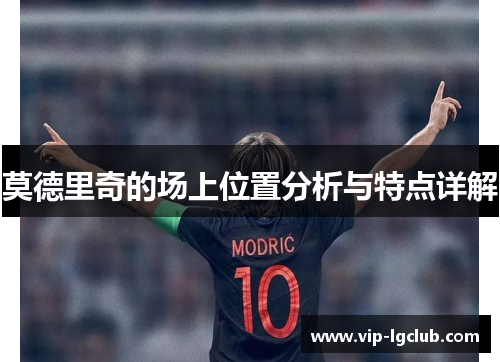 莫德里奇的场上位置分析与特点详解
